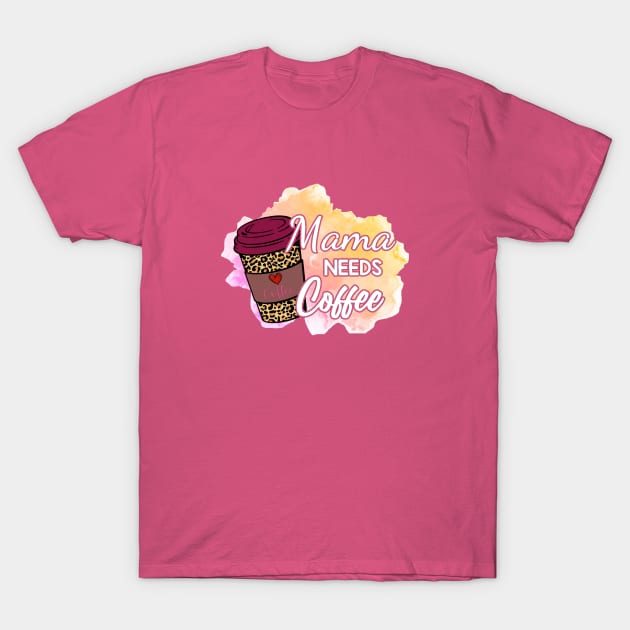 Mama NEEDS Coffee! T-Shirt by Duds4Fun